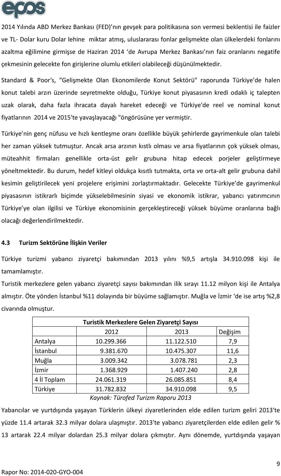 Standard & Poor's, "Gelişmekte Olan Ekonomilerde Konut Sektörü" raporunda Türkiye de halen konut talebi arzın üzerinde seyretmekte olduğu, Türkiye konut piyasasının kredi odaklı iç talepten uzak