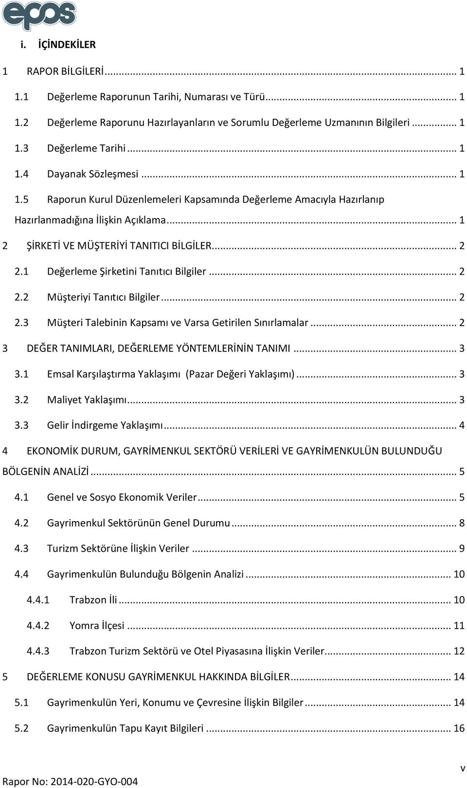 1 Değerleme Şirketini Tanıtıcı Bilgiler... 2 2.2 Müşteriyi Tanıtıcı Bilgiler... 2 2.3 Müşteri Talebinin Kapsamı ve Varsa Getirilen Sınırlamalar... 2 3 DEĞER TANIMLARI, DEĞERLEME YÖNTEMLERİNİN TANIMI.