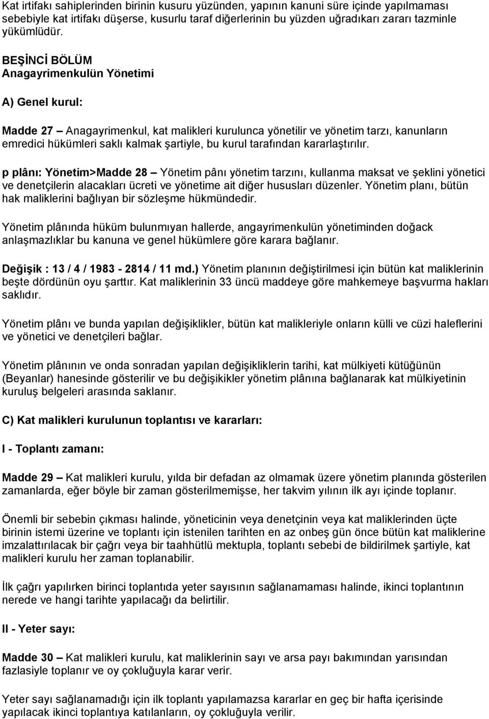 tarafından kararlaştırılır. p plânı: Yönetim>Madde 28 Yönetim pânı yönetim tarzını, kullanma maksat ve şeklini yönetici ve denetçilerin alacakları ücreti ve yönetime ait diğer hususları düzenler.