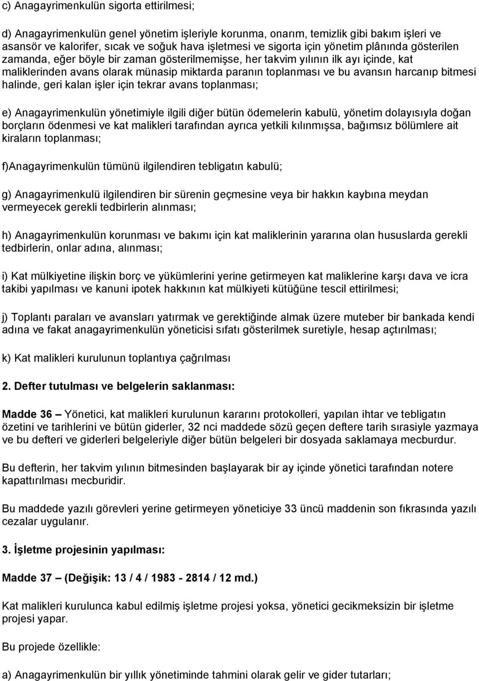 bitmesi halinde, geri kalan işler için tekrar avans toplanması; e) Anagayrimenkulün yönetimiyle ilgili diğer bütün ödemelerin kabulü, yönetim dolayısıyla doğan borçların ödenmesi ve kat malikleri