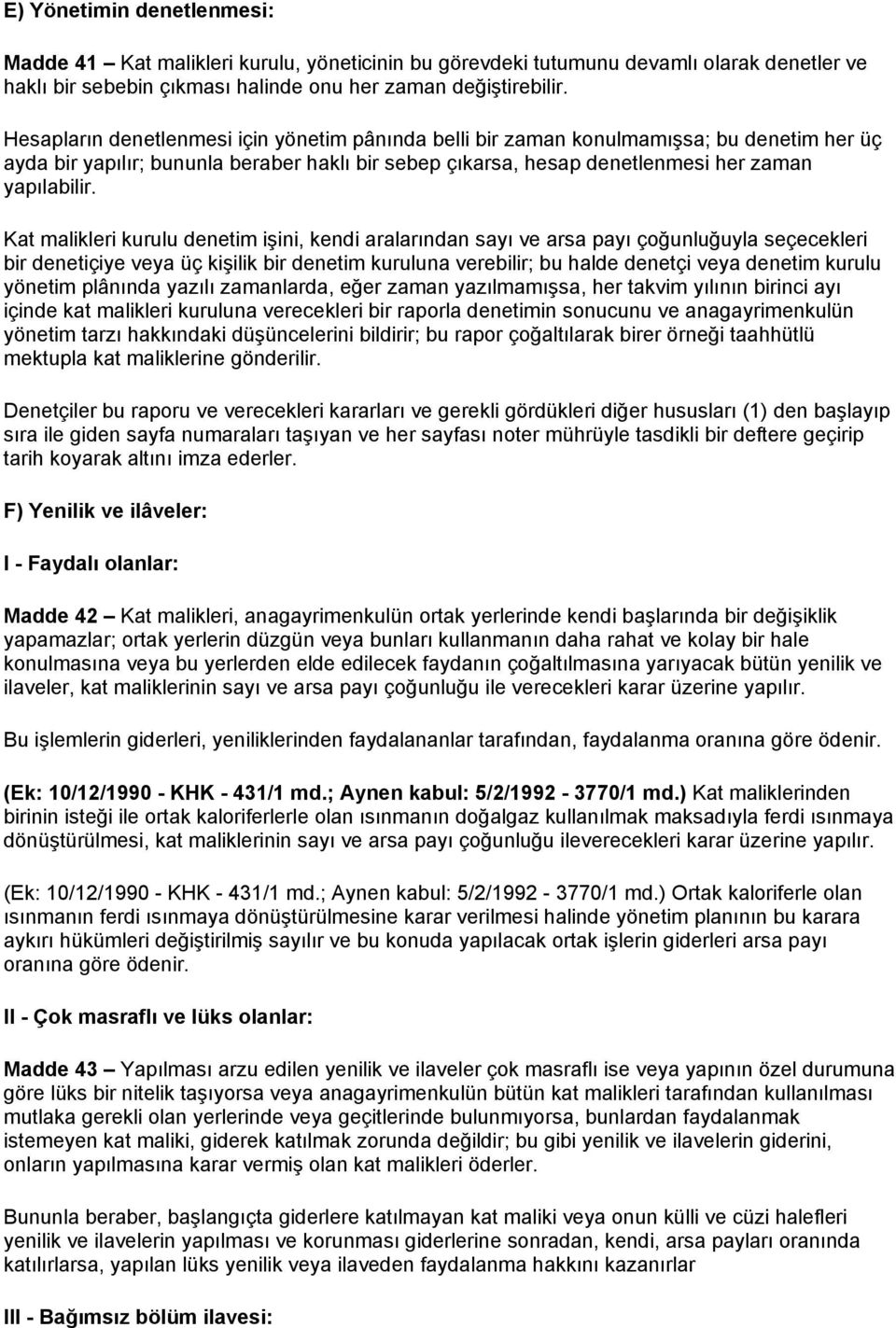 Kat malikleri kurulu denetim işini, kendi aralarından sayı ve arsa payı çoğunluğuyla seçecekleri bir denetiçiye veya üç kişilik bir denetim kuruluna verebilir; bu halde denetçi veya denetim kurulu