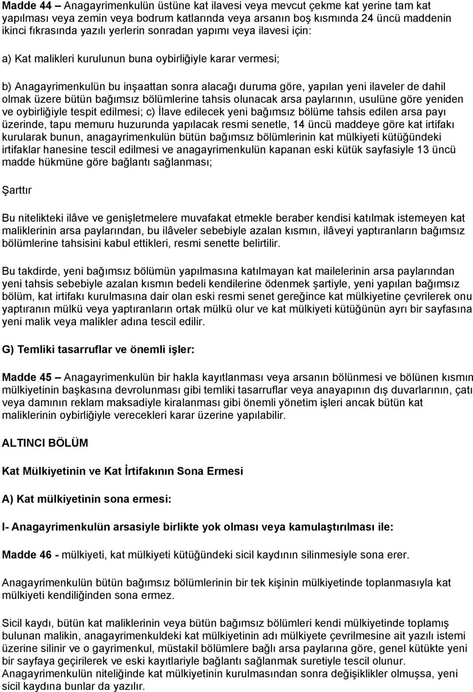 olmak üzere bütün bağımsız bölümlerine tahsis olunacak arsa paylarının, usulüne göre yeniden ve oybirliğiyle tespit edilmesi; c) İlave edilecek yeni bağımsız bölüme tahsis edilen arsa payı üzerinde,