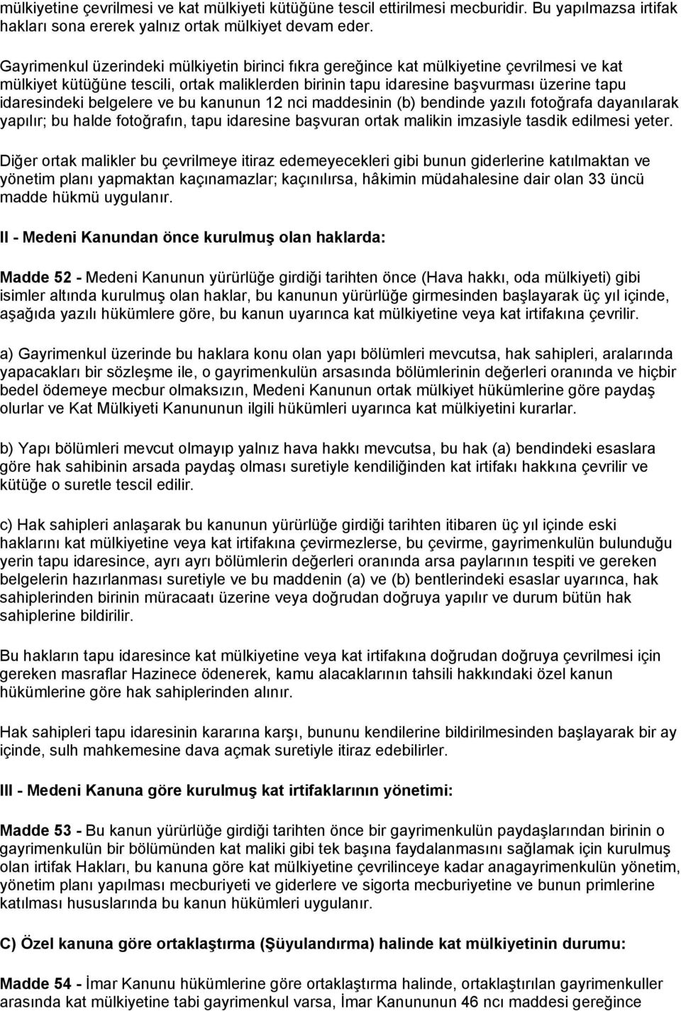 belgelere ve bu kanunun 12 nci maddesinin (b) bendinde yazılı fotoğrafa dayanılarak yapılır; bu halde fotoğrafın, tapu idaresine başvuran ortak malikin imzasiyle tasdik edilmesi yeter.