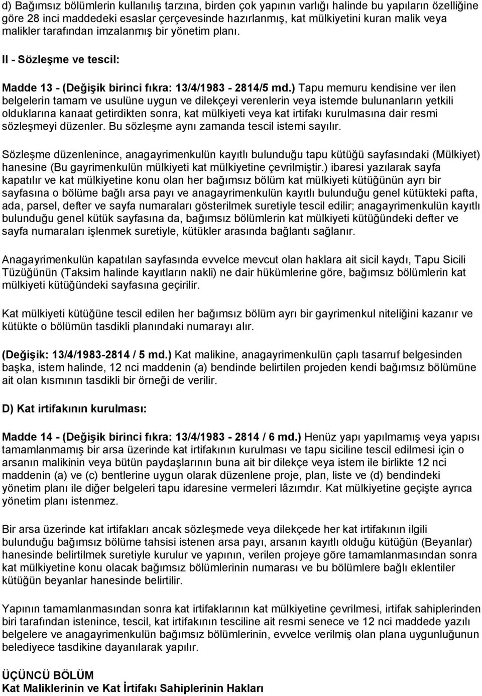 ) Tapu memuru kendisine ver ilen belgelerin tamam ve usulüne uygun ve dilekçeyi verenlerin veya istemde bulunanların yetkili olduklarına kanaat getirdikten sonra, kat mülkiyeti veya kat irtifakı