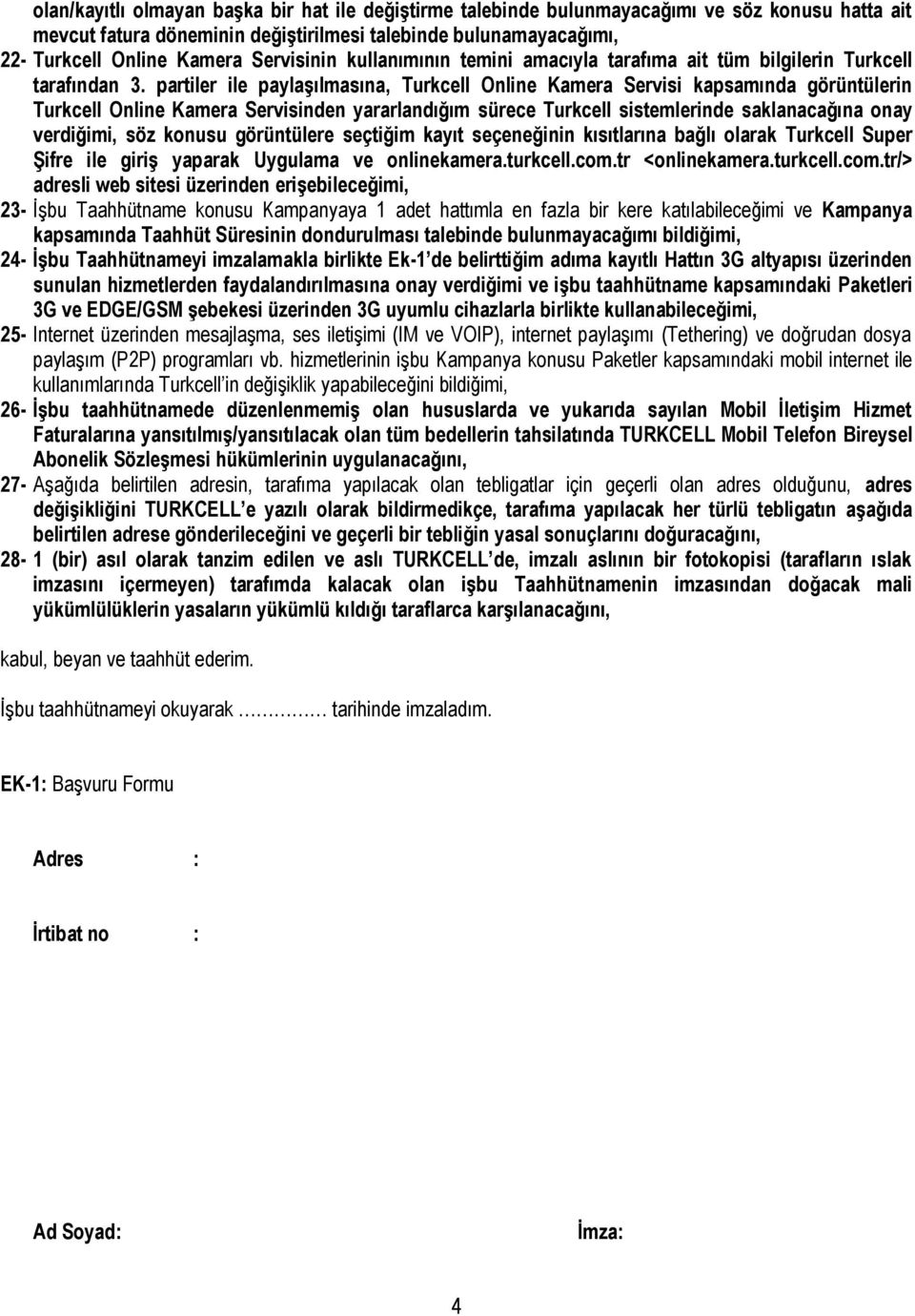 partiler ile paylaşılmasına, Turkcell Online Kamera Servisi kapsamında görüntülerin Turkcell Online Kamera Servisinden yararlandığım sürece Turkcell sistemlerinde saklanacağına onay verdiğimi, söz