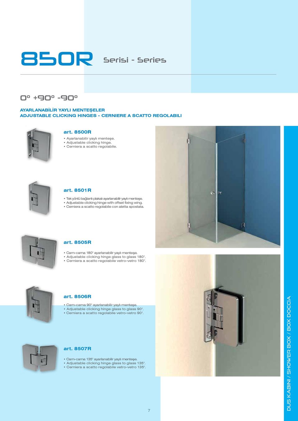 art. 8505R Cam-cama 180 ayarlanabilir yaylı menteşe. Adjustable clicking hinge glass to glass 180. Cerniera a scatto regolabile vetro-vetro 180. art. 8506R Cam-cama 90 ayarlanabilir yaylı menteşe.