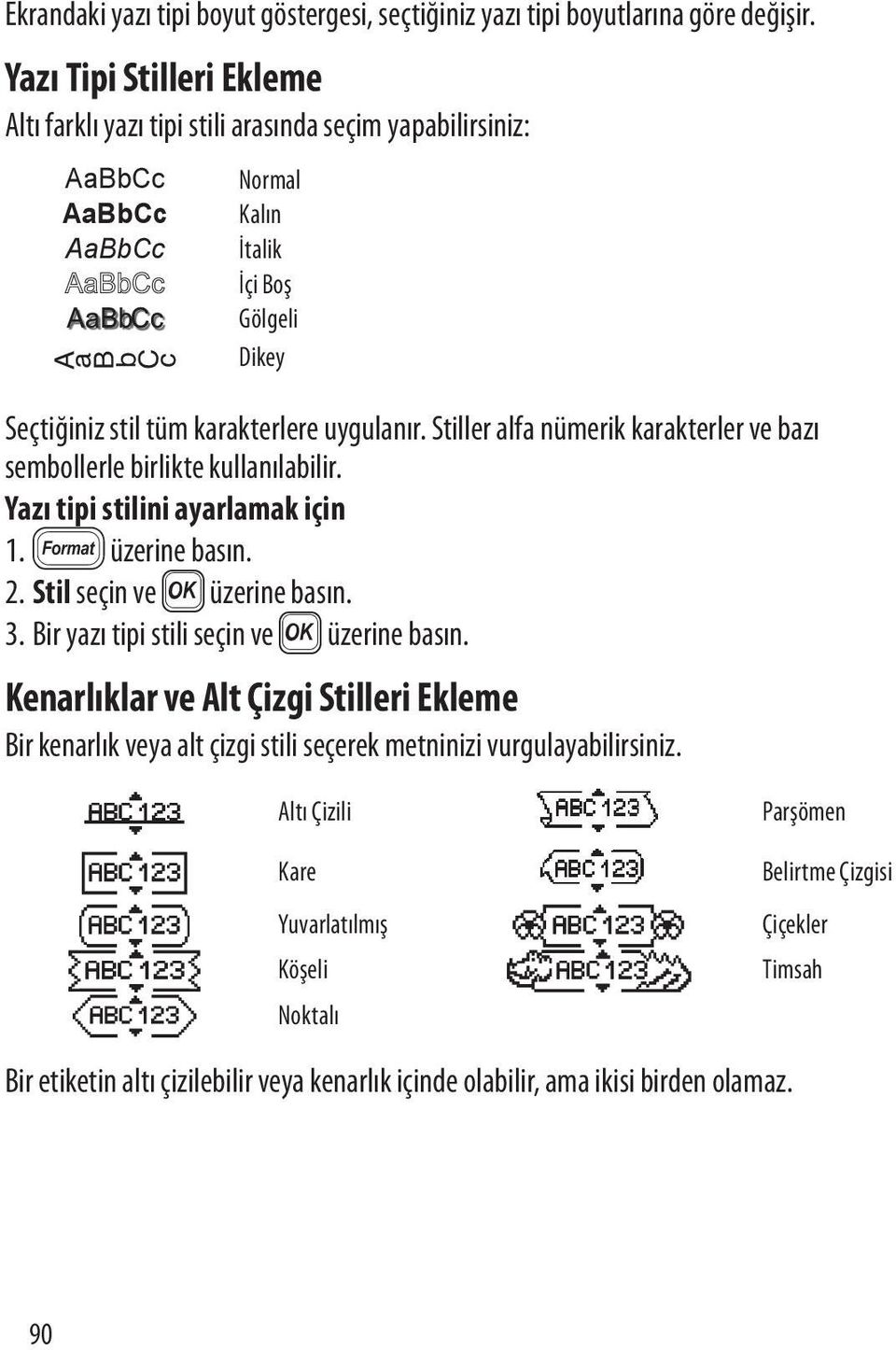 Stiller alfa nümerik karakterler ve bazı sembollerle birlikte kullanılabilir. Yazı tipi stilini ayarlamak için. 2 üzerine basın. 2. Stil seçin ve } üzerine basın. 3.