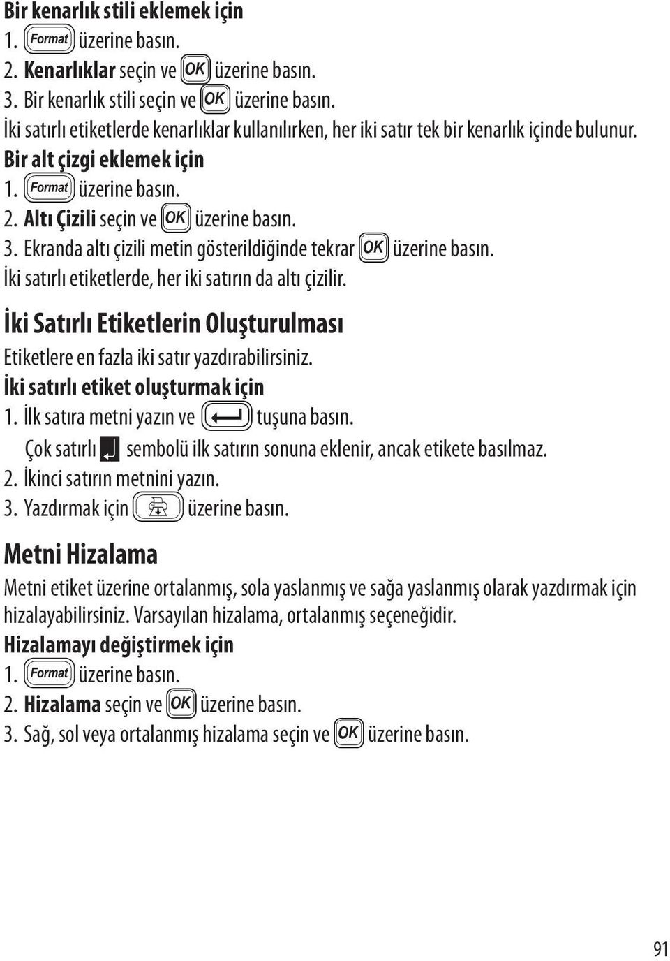 Ekranda altı çizili metin gösterildiğinde tekrar } üzerine basın. İki satırlı etiketlerde, her iki satırın da altı çizilir.