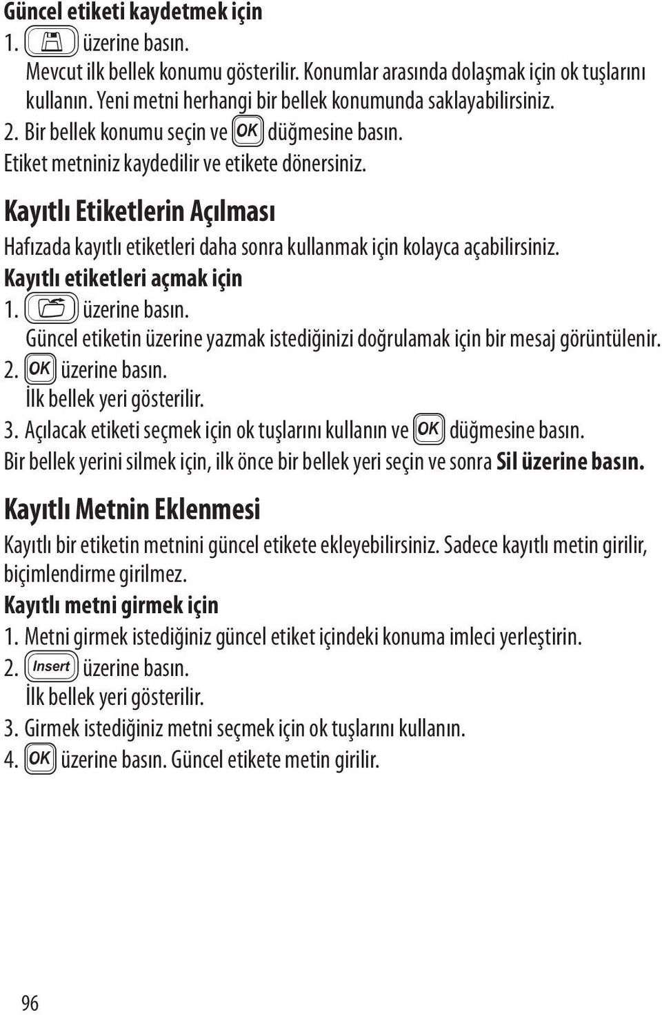 Kayıtlı Etiketlerin Açılması Hafızada kayıtlı etiketleri daha sonra kullanmak için kolayca açabilirsiniz. Kayıtlı etiketleri açmak için. 2. 4 üzerine basın.