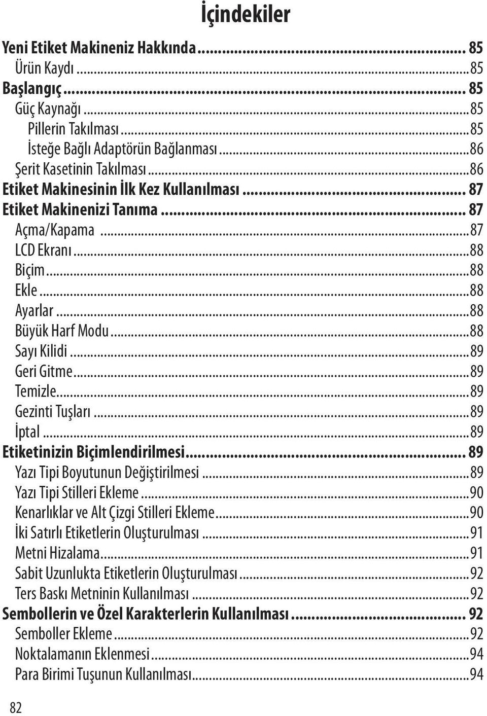 ..89 Temizle...89 Gezinti Tuşları...89 İptal...89 Etiketinizin Biçimlendirilmesi... 89 Yazı Tipi Boyutunun Değiştirilmesi...89 Yazı Tipi Stilleri Ekleme...90 Kenarlıklar ve Alt Çizgi Stilleri Ekleme.