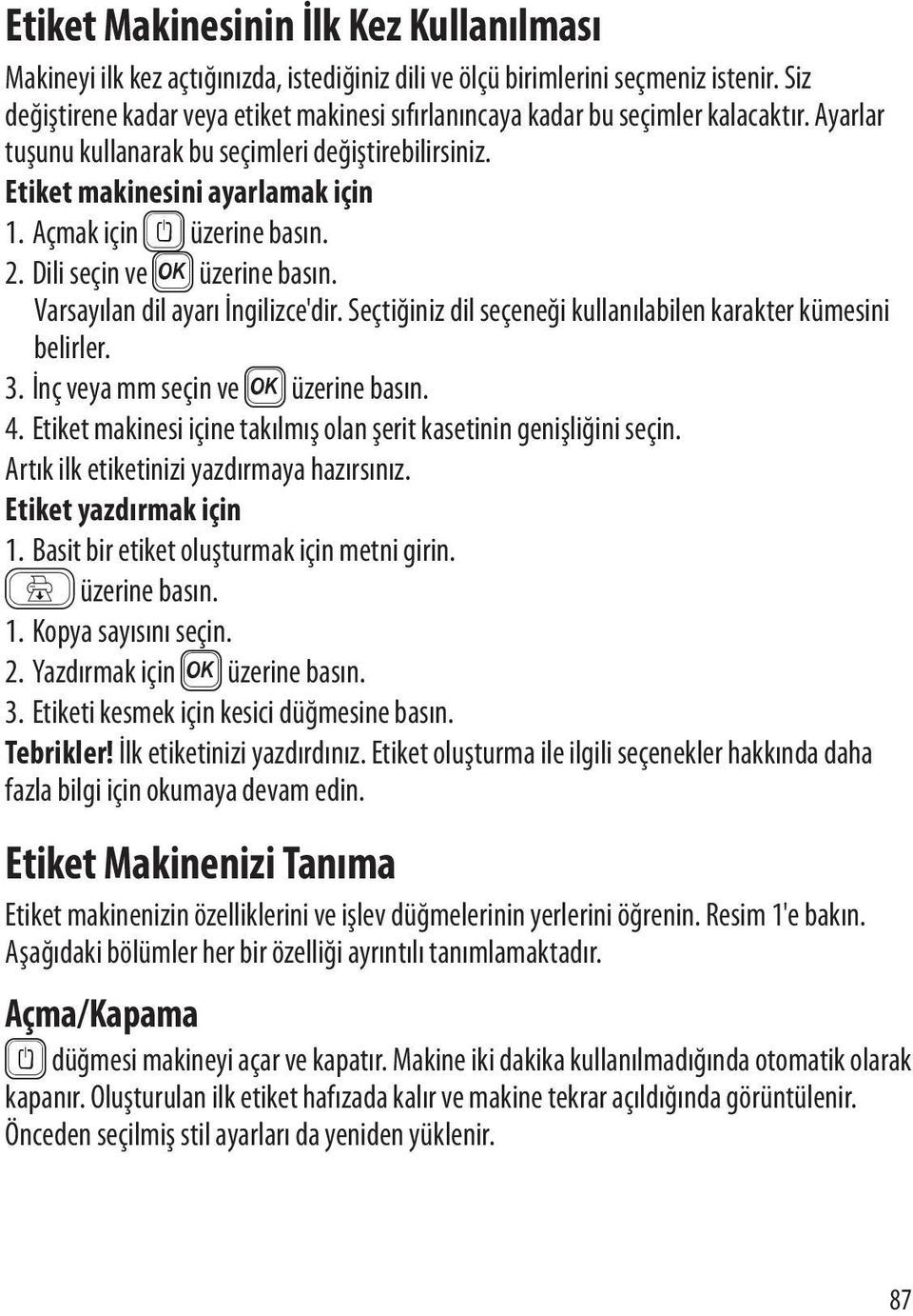 Açmak için { üzerine basın. 2. Dili seçin ve } üzerine basın. Varsayılan dil ayarı İngilizce'dir. Seçtiğiniz dil seçeneği kullanılabilen karakter kümesini belirler. 3.