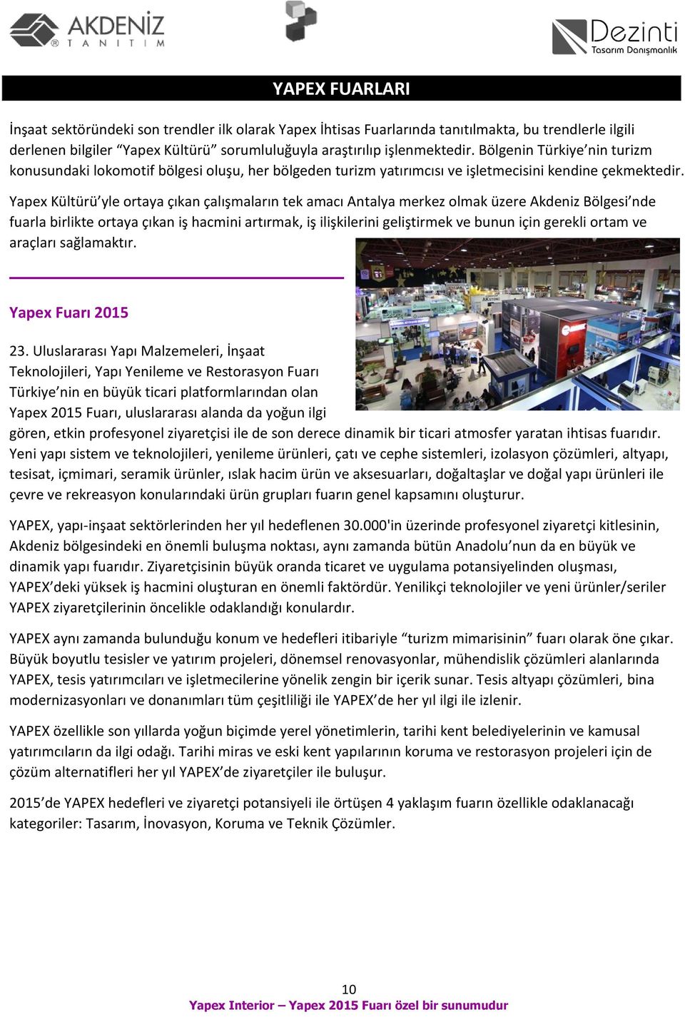 Yapex Kültürü yle ortaya çıkan çalışmaların tek amacı Antalya merkez olmak üzere Akdeniz Bölgesi nde fuarla birlikte ortaya çıkan iş hacmini artırmak, iş ilişkilerini geliştirmek ve bunun için