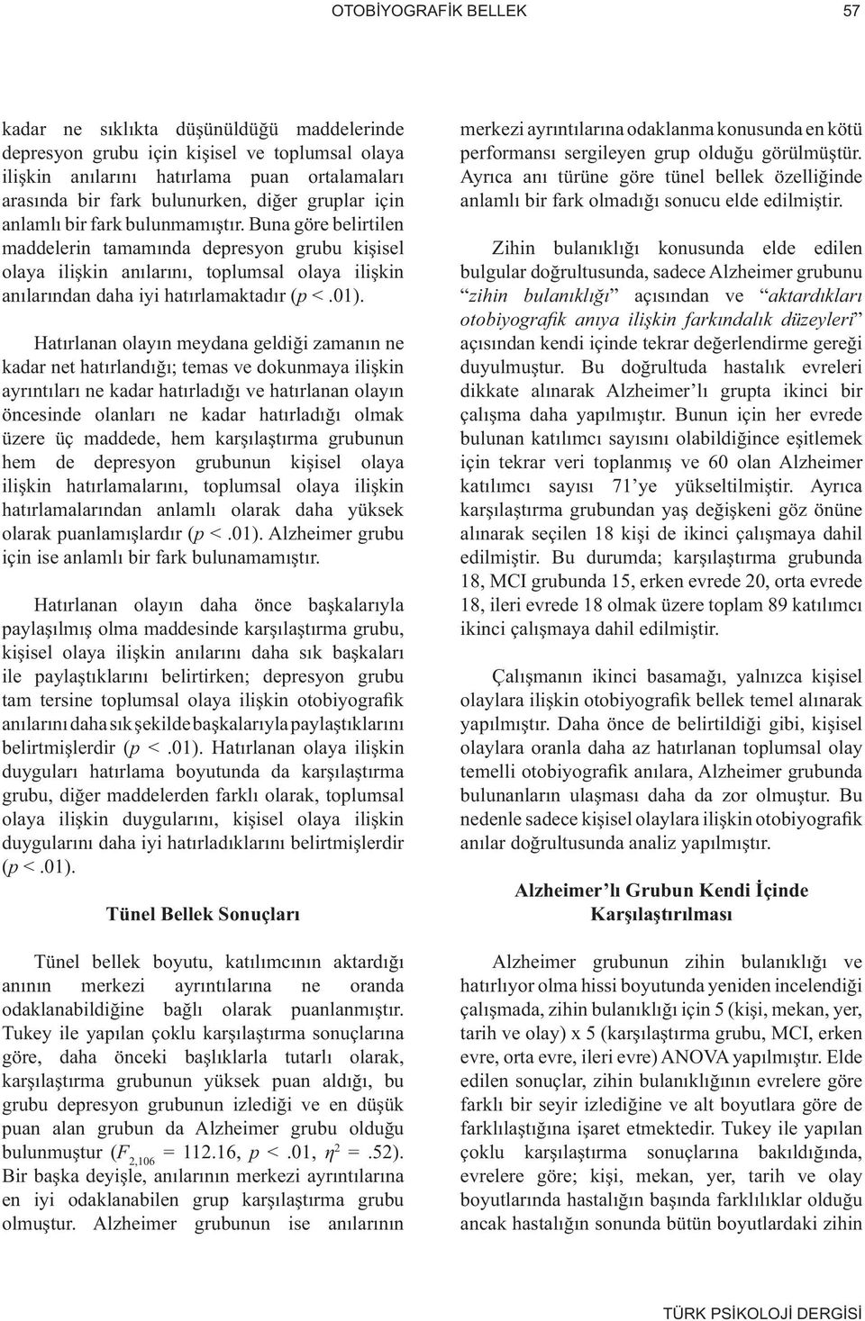 Buna göre belirtilen maddelerin tamamında depresyon grubu kişisel olaya ilişkin anılarını, toplumsal olaya ilişkin anılarından daha iyi hatırlamaktadır (p <.01).