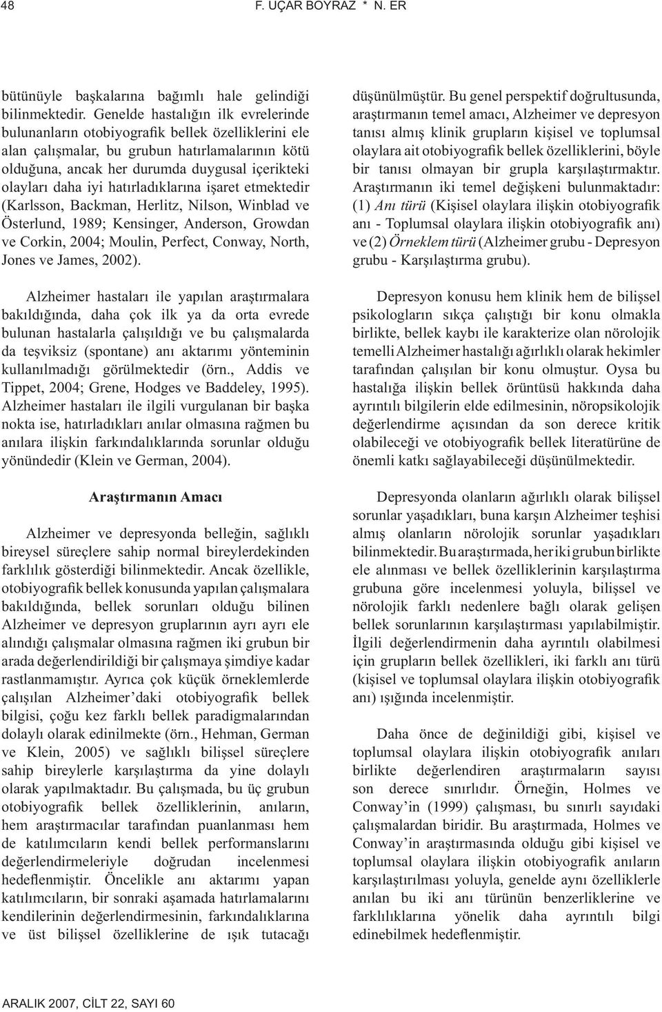 iyi hatırladıklarına işaret etmektedir (Karlsson, Backman, Herlitz, Nilson, Winblad ve Österlund, 1989; Kensinger, Anderson, Growdan ve Corkin, 2004; Moulin, Perfect, Conway, North, Jones ve James,