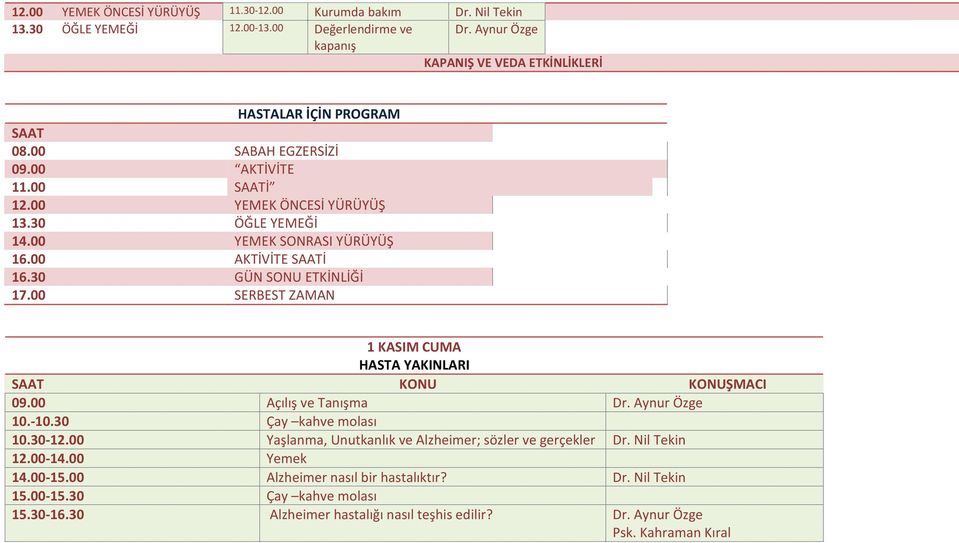 30 ÖĞLE YEMEĞİ 14.00 YEMEK SONRASI YÜRÜYÜŞ 16.00 AKTİVİTE SAATİ 16.30 GÜN SONU ETKİNLİĞİ 17.00 SERBEST ZAMAN 1 KASIM CUMA 09.00 Açılış ve Tanışma 10.30-12.