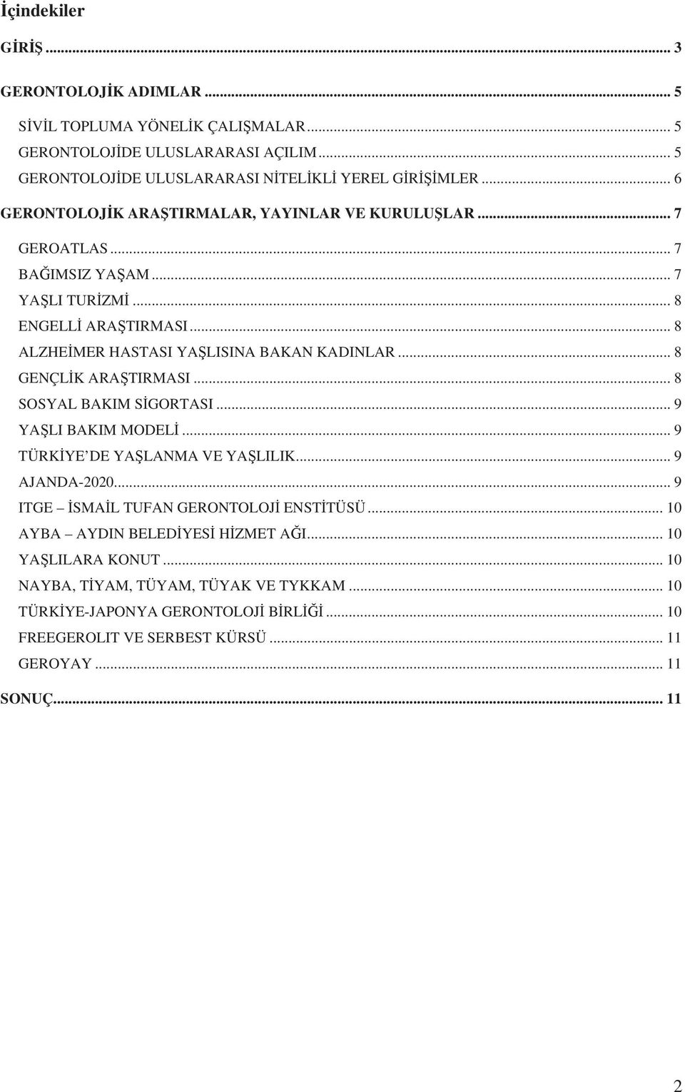 .. 8 GENÇL K ARA TIRMASI... 8 SOSYAL BAKIM S GORTASI... 9 YA LI BAKIM MODEL... 9 TÜRK YE DE YA LANMA VE YA LILIK... 9 AJANDA-2020... 9 ITGE SMA L TUFAN GERONTOLOJ ENST TÜSÜ.