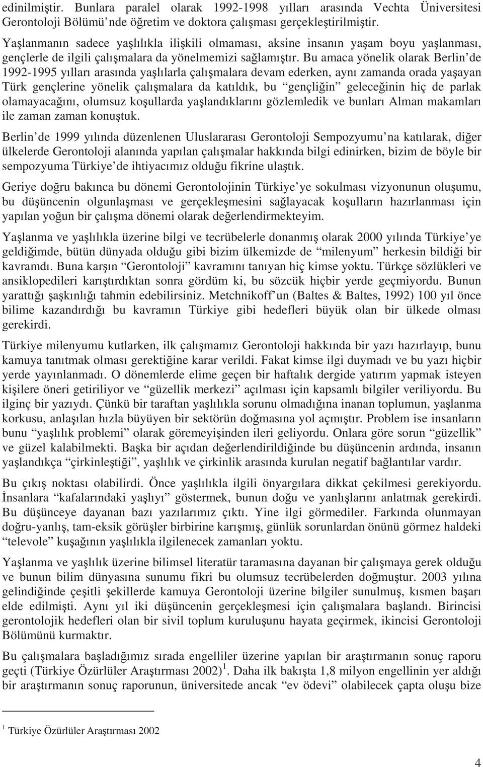 Bu amaca yönelik olarak Berlin de 1992-1995 y llar aras nda ya l larla çal malara devam ederken, ayn zamanda orada ya ayan Türk gençlerine yönelik çal malara da kat ld k, bu gençli in gelece inin hiç