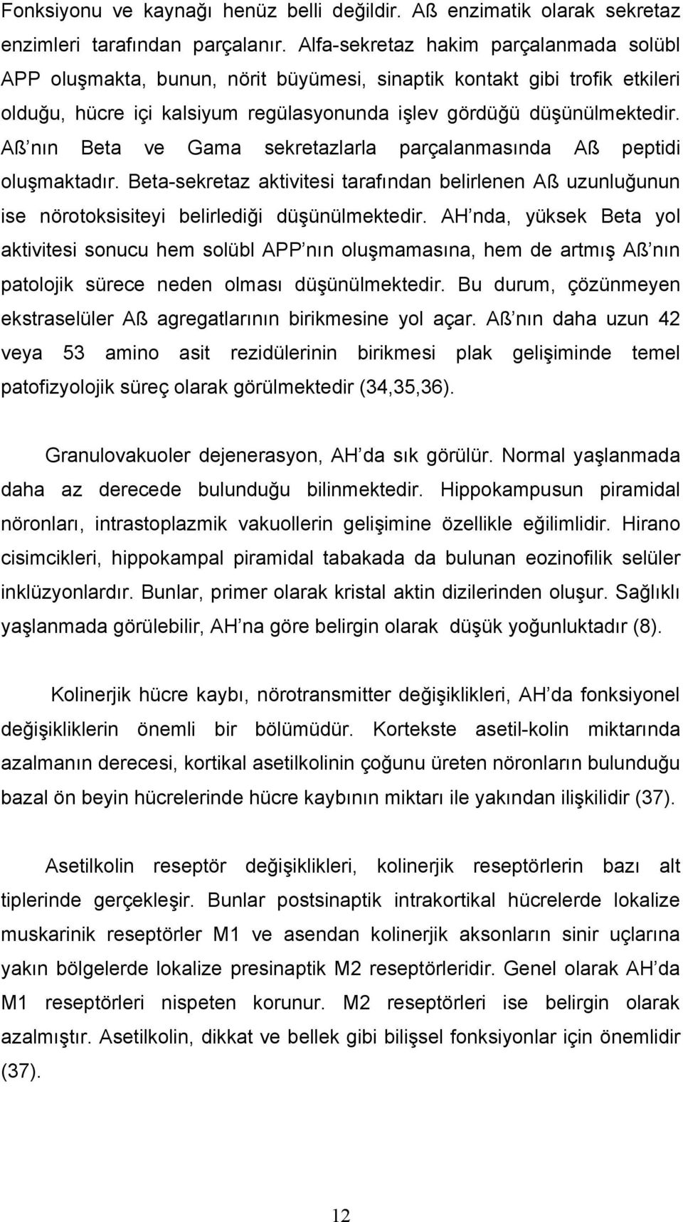 Aß nın Beta ve Gama sekretazlarla parçalanmasında Aß peptidi oluşmaktadır. Beta-sekretaz aktivitesi tarafından belirlenen Aß uzunluğunun ise nörotoksisiteyi belirlediği düşünülmektedir.