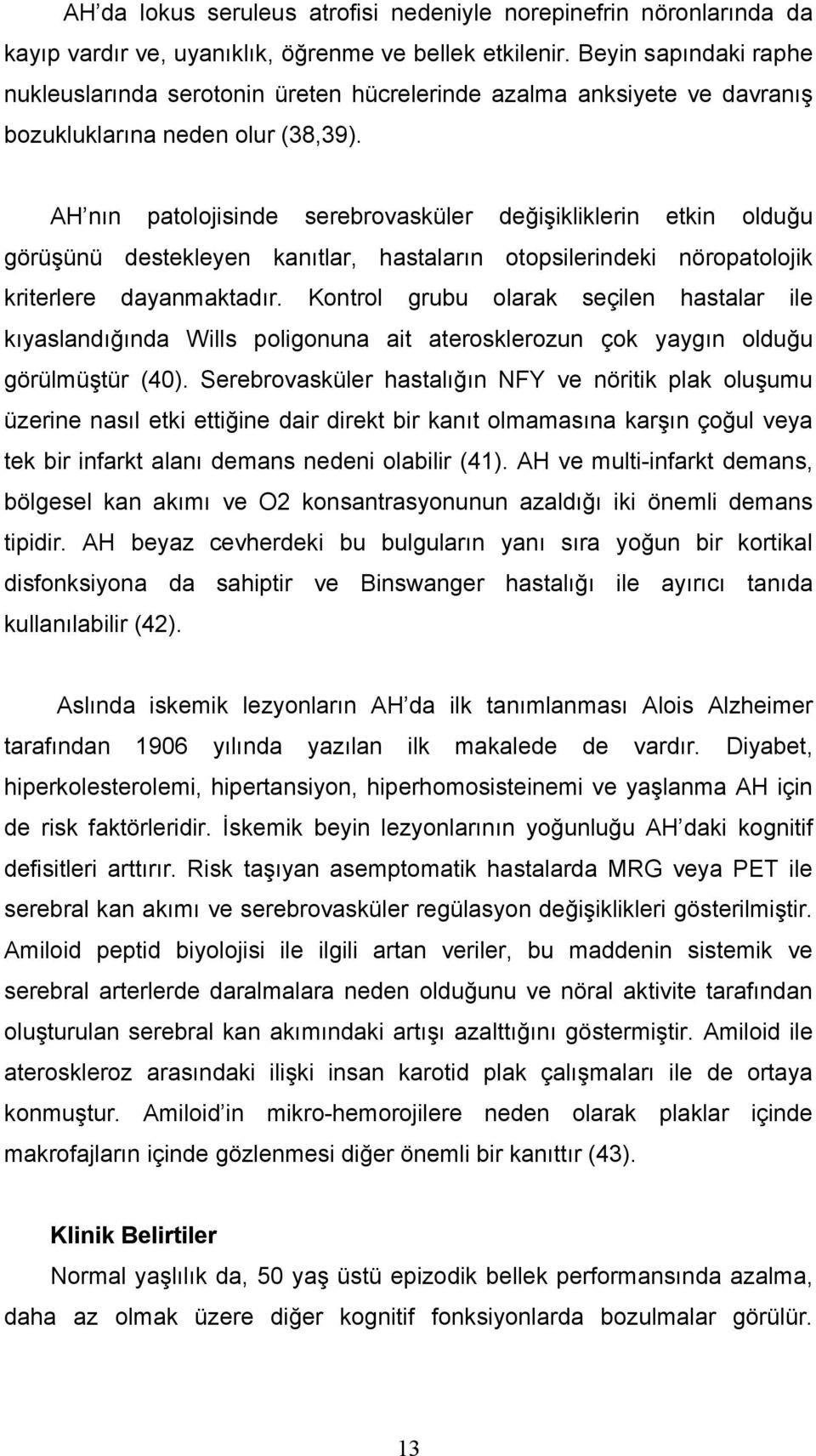 AH nın patolojisinde serebrovasküler değişikliklerin etkin olduğu görüşünü destekleyen kanıtlar, hastaların otopsilerindeki nöropatolojik kriterlere dayanmaktadır.