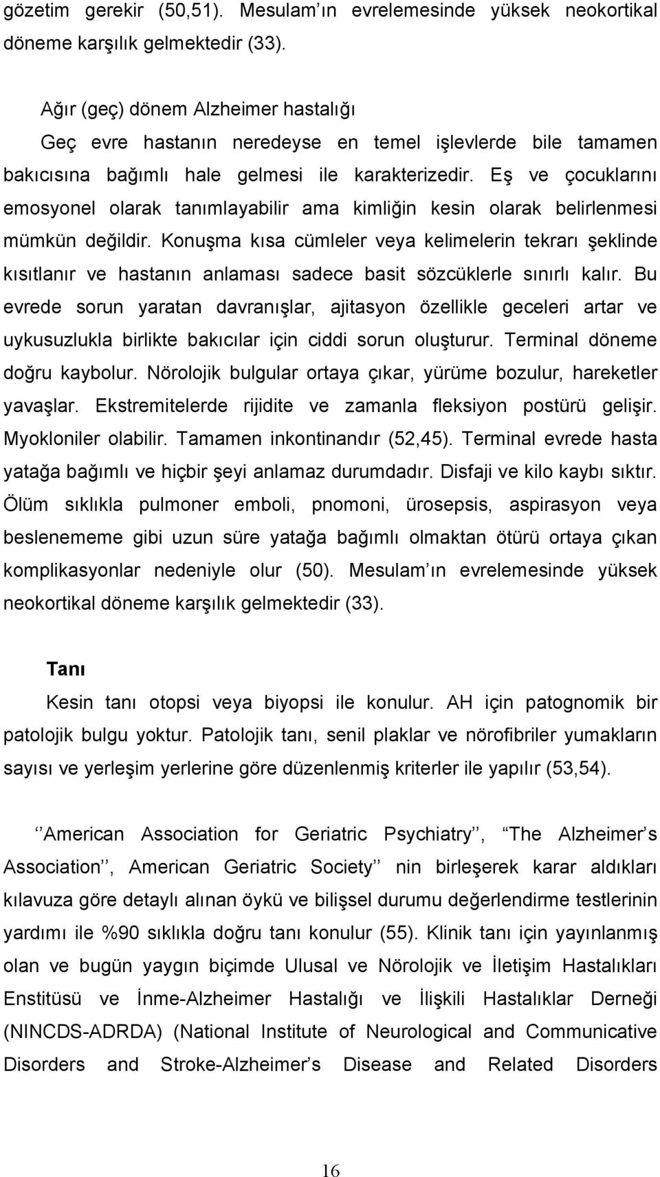 Eş ve çocuklarını emosyonel olarak tanımlayabilir ama kimliğin kesin olarak belirlenmesi mümkün değildir.