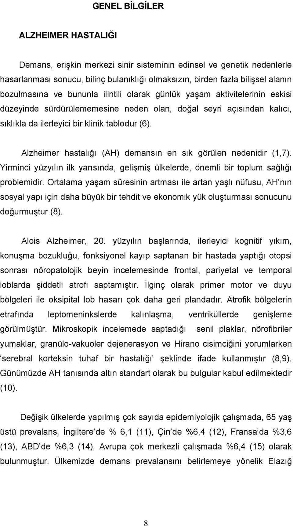 Alzheimer hastalığı (AH) demansın en sık görülen nedenidir (1,7). Yirminci yüzyılın ilk yarısında, gelişmiş ülkelerde, önemli bir toplum sağlığı problemidir.