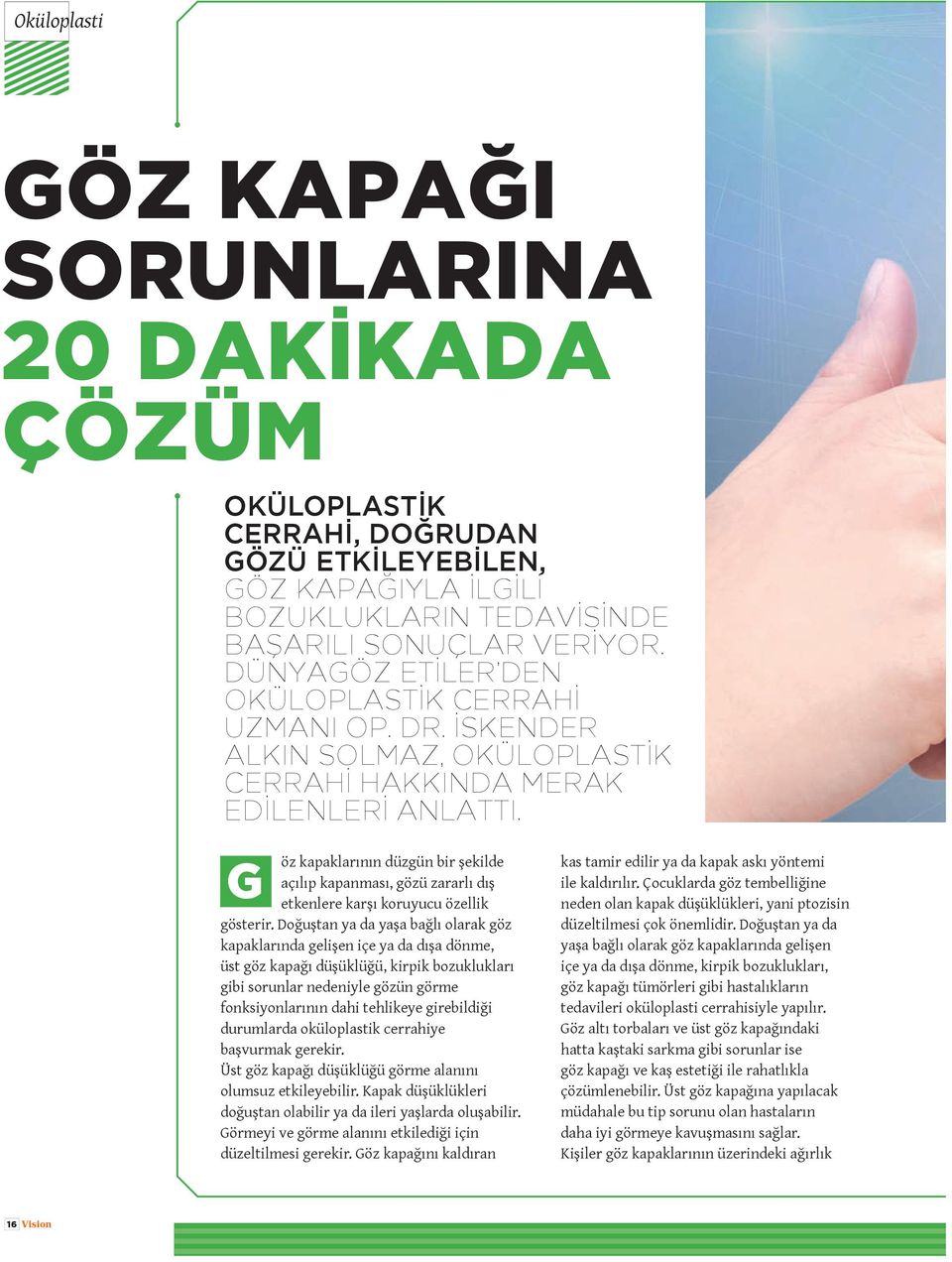 öz kapaklarının düzgün bir şekilde açılıp kapanması, gözü zararlı dış G etkenlere karşı koruyucu özellik gösterir.