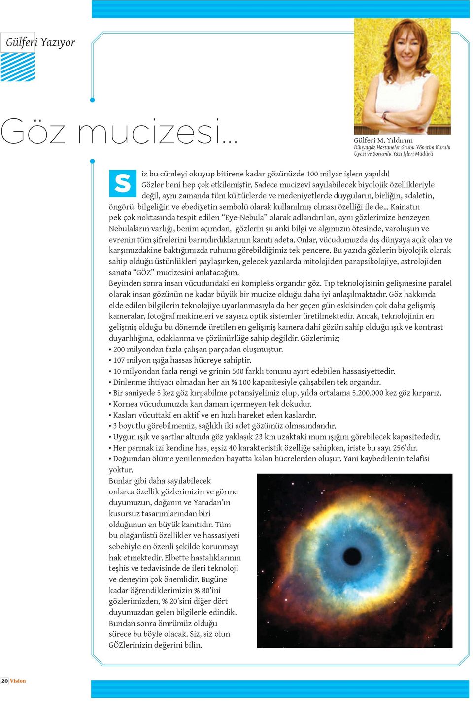 Sadece mucizevi sayılabilecek biyolojik özellikleriyle S değil, aynı zamanda tüm kültürlerde ve medeniyetlerde duyguların, birliğin, adaletin, öngörü, bilgeliğin ve ebediyetin sembolü olarak