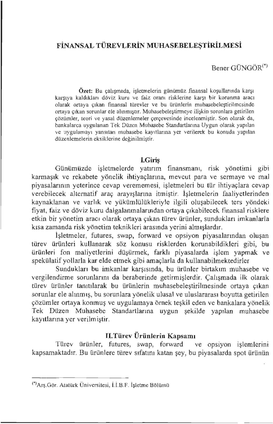 Muhasebeleştinneyeilişkin sorunlara getirilen çözümler, teori ve yasal düzenlemeler çerçevesinde incelenmiştir. Son olarak da, b<ınka!