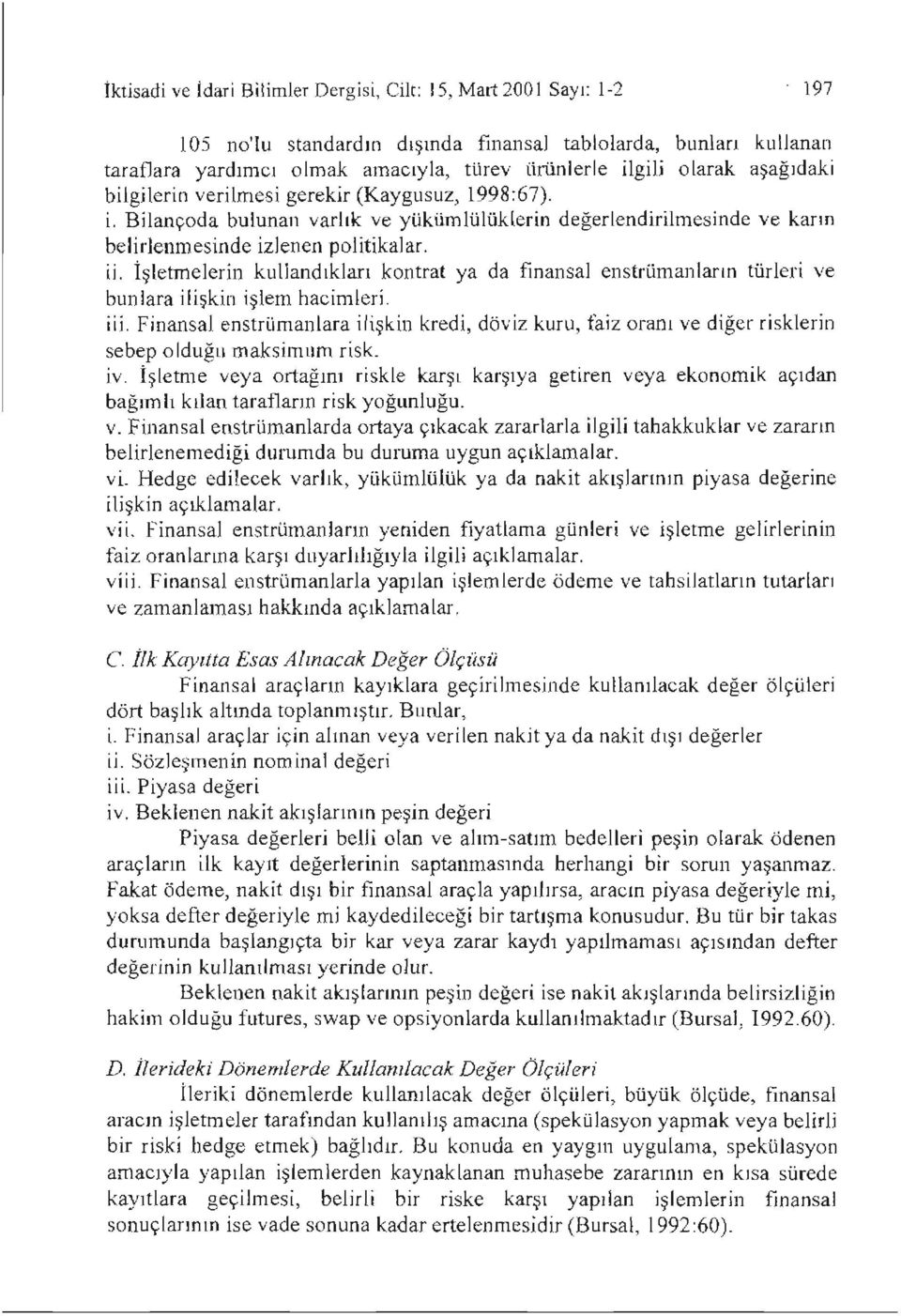 gili olarak aşağıdaki bilgilerin verilmesi gerekir (Kaygusuz, 1998:67). i. Bilançoda bulunan varlık ve yükümlülüklerin değerlendirilmesindeve karın belirlenmesinde izlenen politikalar. ii.