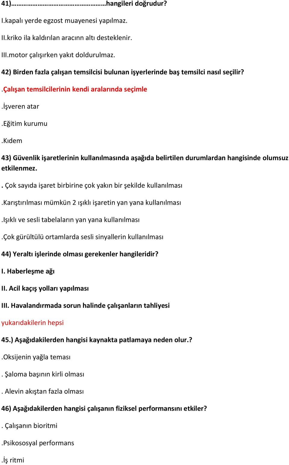 kıdem 43) Güvenlik işaretlerinin kullanılmasında aşağıda belirtilen durumlardan hangisinde olumsuz etkilenmez.. Çok sayıda işaret birbirine çok yakın bir şekilde kullanılması.