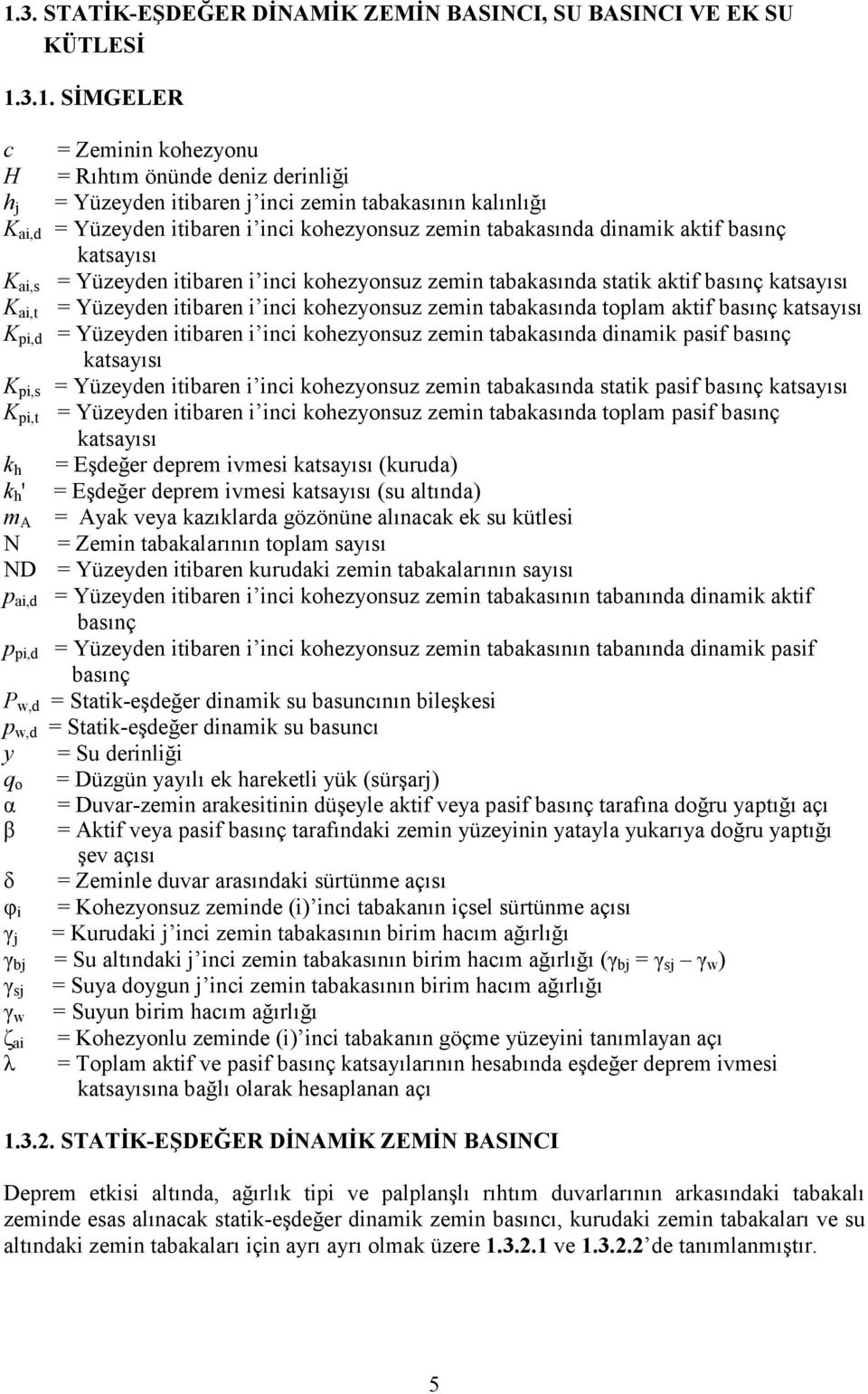 K ai,t = Yüzeyden itibaren i inci kohezyonsuz zemin tabakasında toplam aktif basınç katsayısı K pi,d = Yüzeyden itibaren i inci kohezyonsuz zemin tabakasında dinamik pasif basınç katsayısı K pi,s =