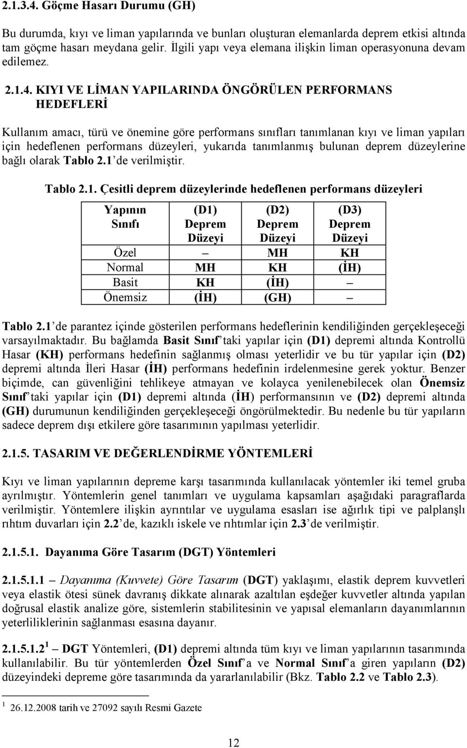 KIYI VE LĐMA YAPILARI DA Ö GÖRÜLE PERFORMA S HEDEFLERĐ Kullanım amacı, türü ve önemine göre performans sınıfları tanımlanan kıyı ve liman yapıları için hedeflenen performans düzeyleri, yukarıda