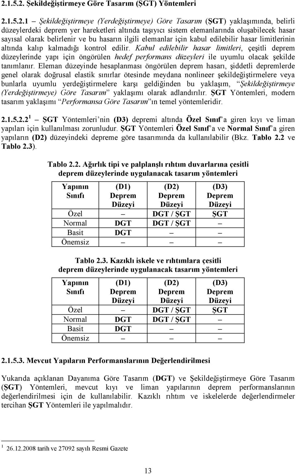 Kabul edilebilir hasar limitleri, çeşitli deprem düzeylerinde yapı için öngörülen hedef performans düzeyleri ile uyumlu olacak şekilde tanımlanır.