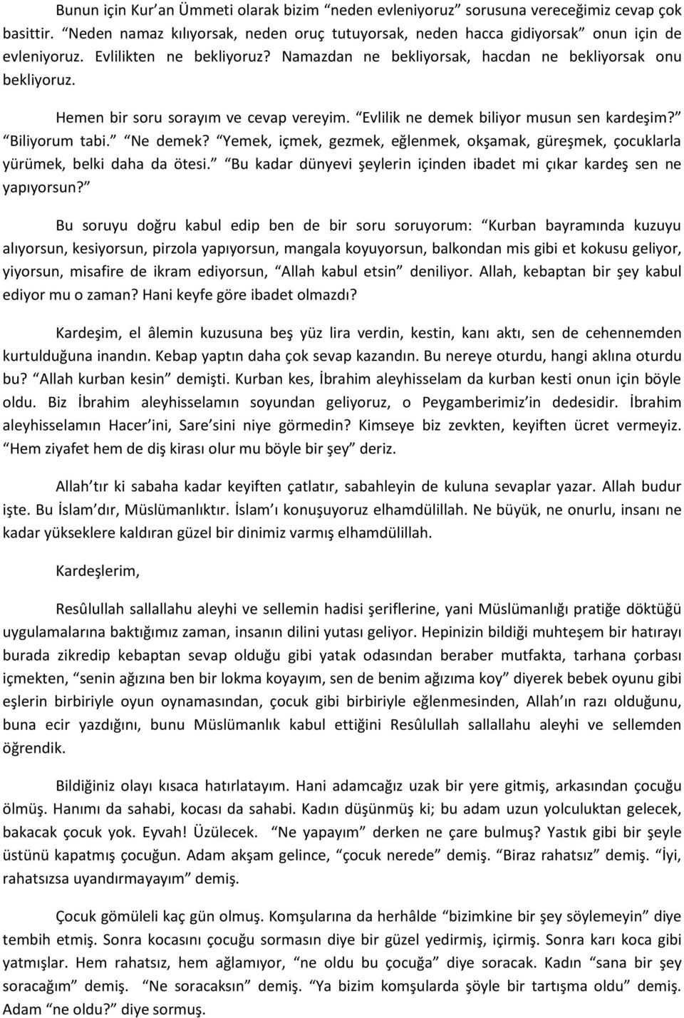 Yemek, içmek, gezmek, eğlenmek, okşamak, güreşmek, çocuklarla yürümek, belki daha da ötesi. Bu kadar dünyevi şeylerin içinden ibadet mi çıkar kardeş sen ne yapıyorsun?