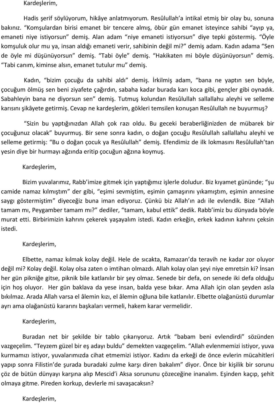 Öyle komşuluk olur mu ya, insan aldığı emaneti verir, sahibinin değil mi? demiş adam. Kadın adama Sen de öyle mi düşünüyorsun demiş. Tabi öyle demiş. Hakikaten mi böyle düşünüyorsun demiş.