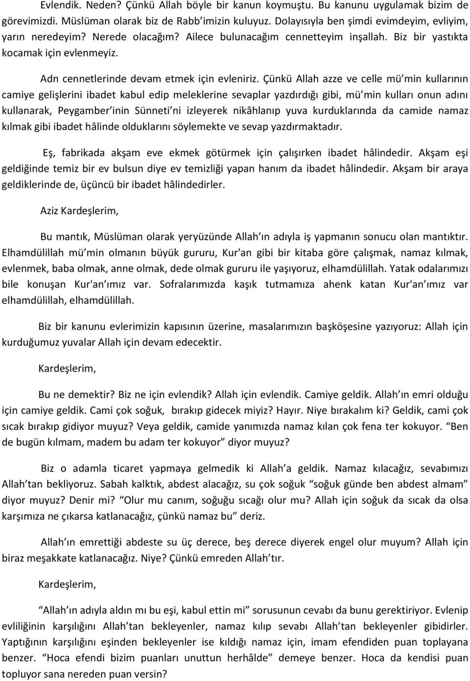 Çünkü Allah azze ve celle mü min kullarının camiye gelişlerini ibadet kabul edip meleklerine sevaplar yazdırdığı gibi, mü min kulları onun adını kullanarak, Peygamber inin Sünneti ni izleyerek