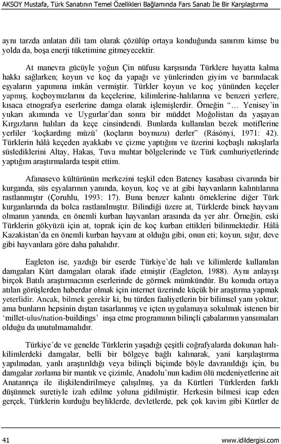 At manevra gücüyle yoğun Çin nüfusu karşısında Türklere hayatta kalma hakkı sağlarken; koyun ve koç da yapağı ve yünlerinden giyim ve barınılacak eşyaların yapımına imkân vermiştir.