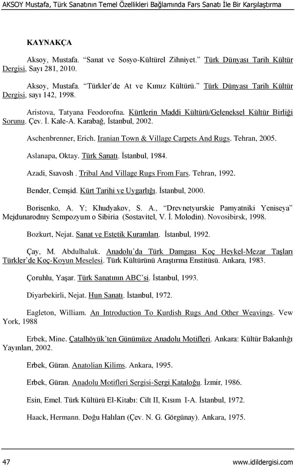 Kürtlerin Maddi Kültürü/Geleneksel Kültür Birliği Sorunu. Çev. İ. Kale-A. Karabağ, İstanbul, 2002. Aschenbrenner, Erich. Iranian Town & Village Carpets And Rugs. Tehran, 2005. Aslanapa, Oktay.