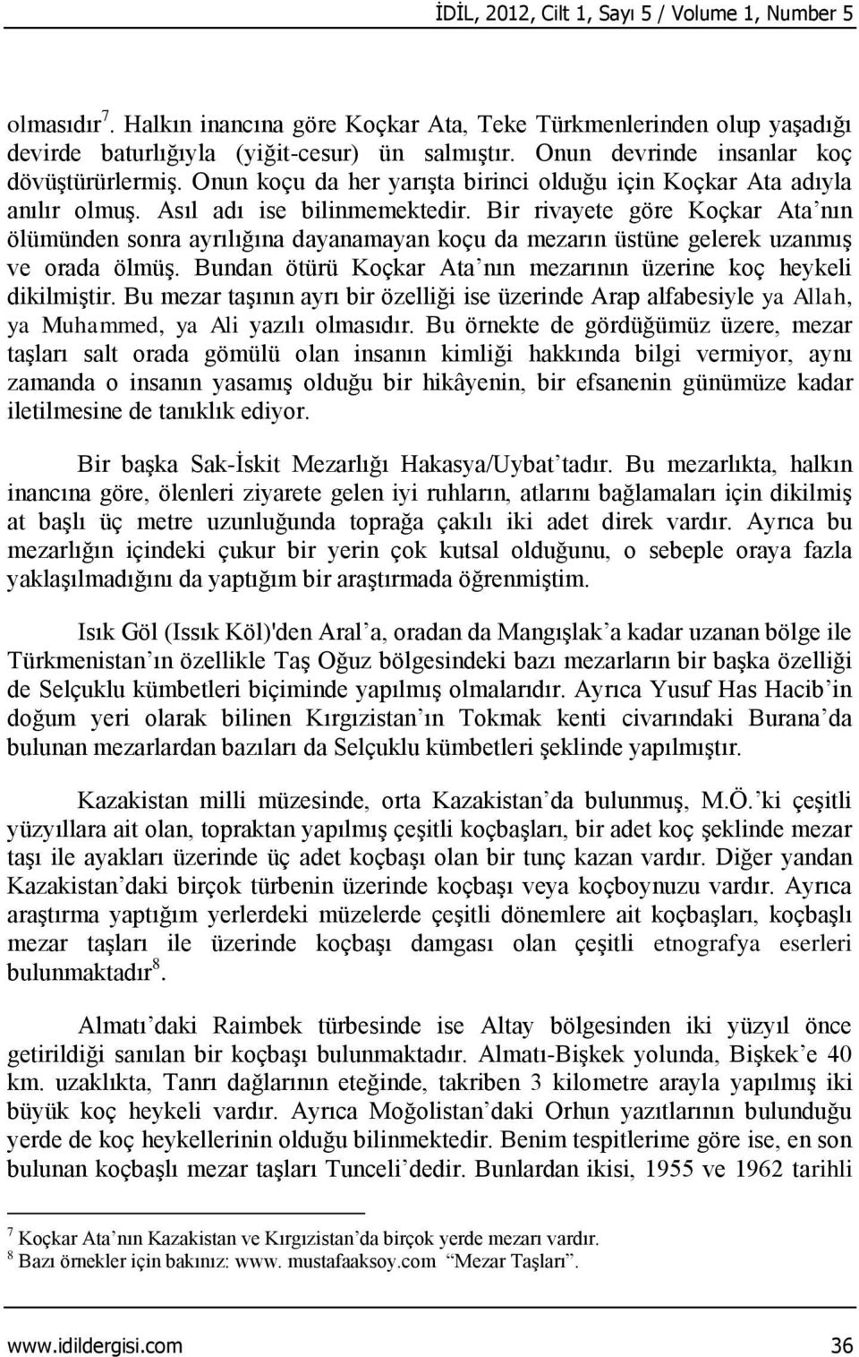 Bir rivayete göre Koçkar Ata nın ölümünden sonra ayrılığına dayanamayan koçu da mezarın üstüne gelerek uzanmış ve orada ölmüş. Bundan ötürü Koçkar Ata nın mezarının üzerine koç heykeli dikilmiştir.