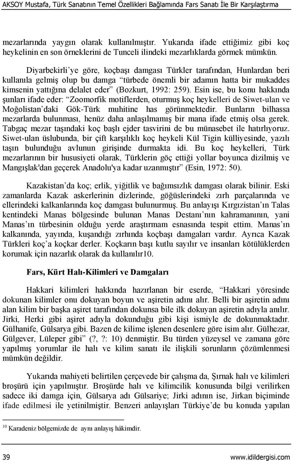 Diyarbekirli ye göre, koçbaşı damgası Türkler tarafından, Hunlardan beri kullanıla gelmiş olup bu damga türbede önemli bir adamın hatta bir mukaddes kimsenin yattığına delalet eder (Bozkurt, 1992: