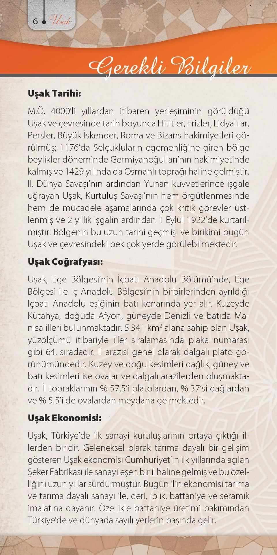 egemenliğine giren bölge beylikler döneminde Germiyanoğulları nın hakimiyetinde kalmış ve 1429 yılında da Osmanlı toprağı haline gelmiştir. II.