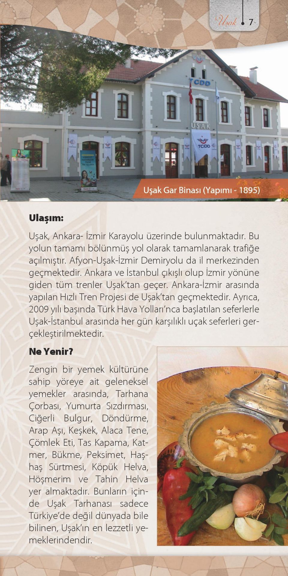 Ayrıca, 2009 yılı başında Türk Hava Yolları nca başlatılan seferlerle -İstanbul arasında her gün karşılıklı uçak seferleri gerçekleştirilmektedir. Ne Yenir?