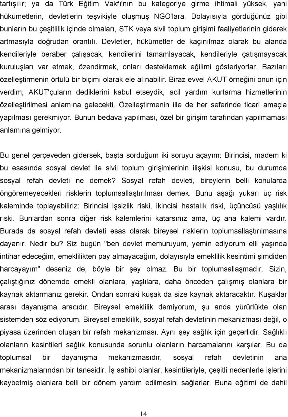 Devletler, hükümetler de kaçınılmaz olarak bu alanda kendileriyle beraber çalışacak, kendilerini tamamlayacak, kendileriyle çatışmayacak kuruluşları var etmek, özendirmek, onları desteklemek eğilimi