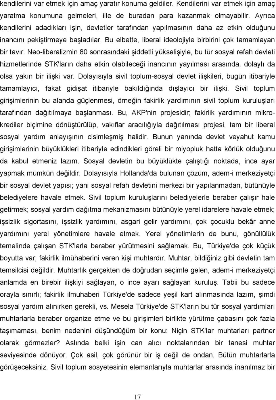 Neo-liberalizmin 80 sonrasındaki şiddetli yükselişiyle, bu tür sosyal refah devleti hizmetlerinde STK'ların daha etkin olabileceği inancının yayılması arasında, dolaylı da olsa yakın bir ilişki var.