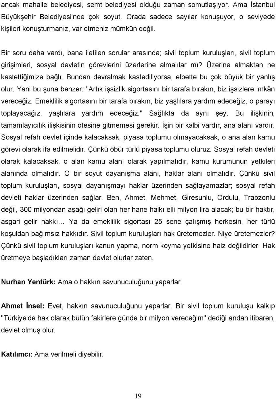 Bir soru daha vardı, bana iletilen sorular arasında; sivil toplum kuruluşları, sivil toplum girişimleri, sosyal devletin görevlerini üzerlerine almalılar mı? Üzerine almaktan ne kastettiğimize bağlı.