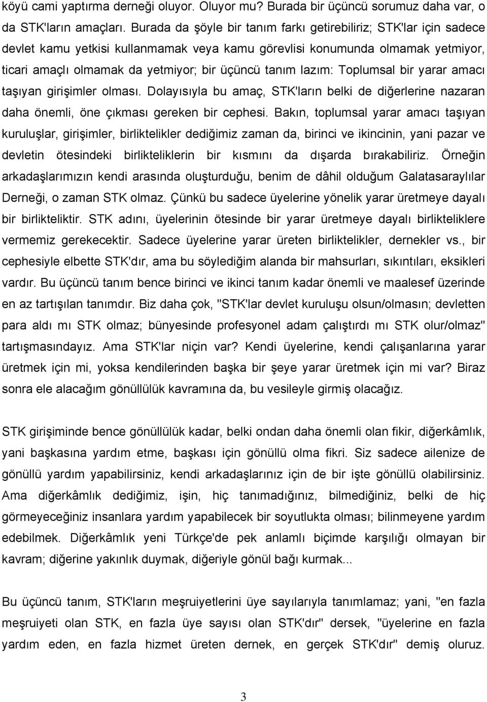 lazım: Toplumsal bir yarar amacı taşıyan girişimler olması. Dolayısıyla bu amaç, STK'ların belki de diğerlerine nazaran daha önemli, öne çıkması gereken bir cephesi.