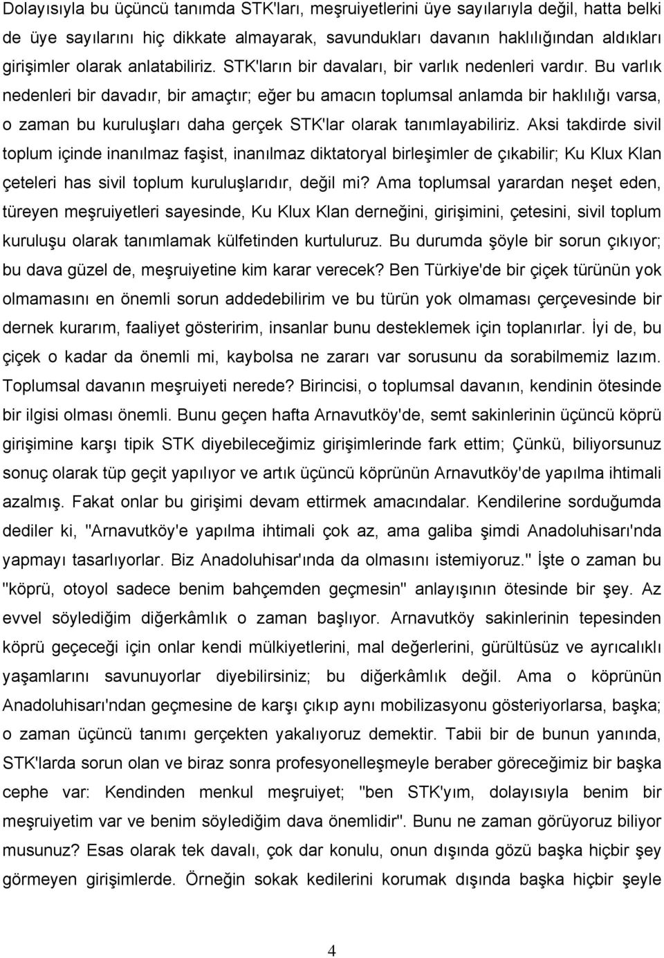 Bu varlık nedenleri bir davadır, bir amaçtır; eğer bu amacın toplumsal anlamda bir haklılığı varsa, o zaman bu kuruluşları daha gerçek STK'lar olarak tanımlayabiliriz.