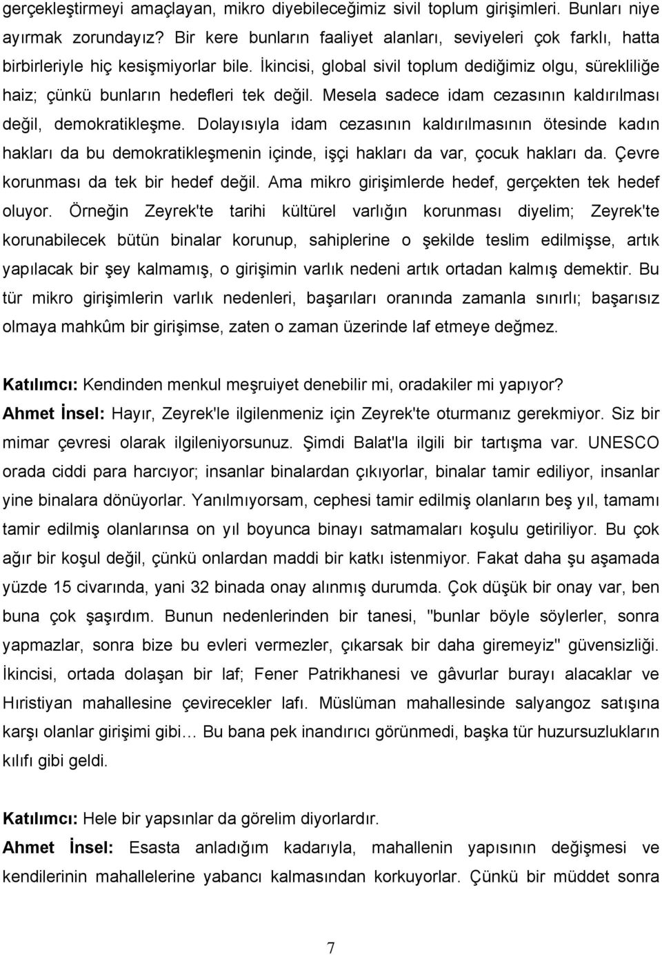 İkincisi, global sivil toplum dediğimiz olgu, sürekliliğe haiz; çünkü bunların hedefleri tek değil. Mesela sadece idam cezasının kaldırılması değil, demokratikleşme.