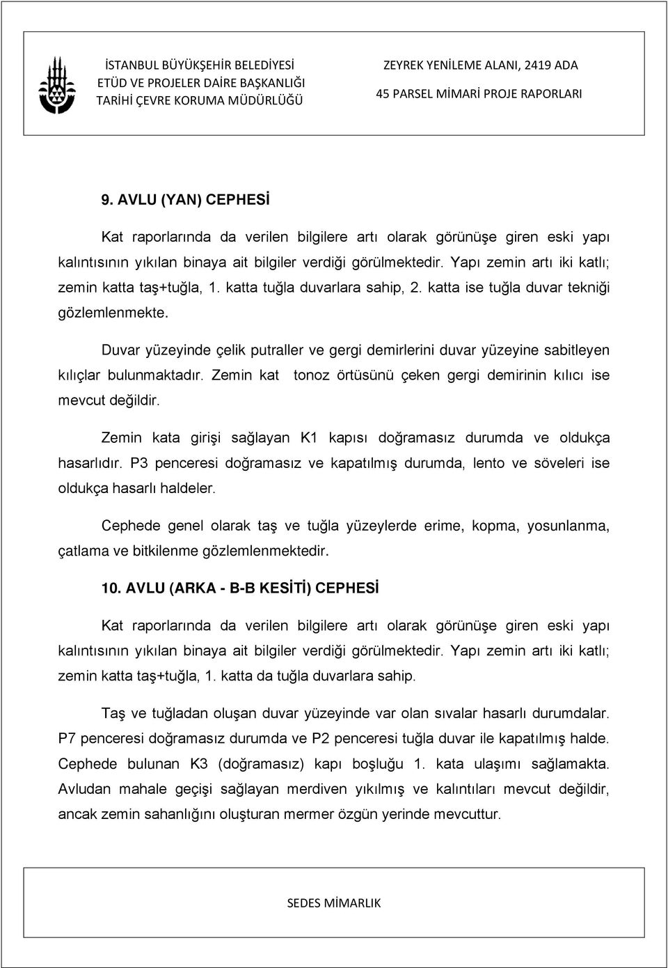 Duvar yüzeyinde çelik putraller ve gergi demirlerini duvar yüzeyine sabitleyen kılıçlar bulunmaktadır. Zemin kat tonoz örtüsünü çeken gergi demirinin kılıcı ise mevcut değildir.