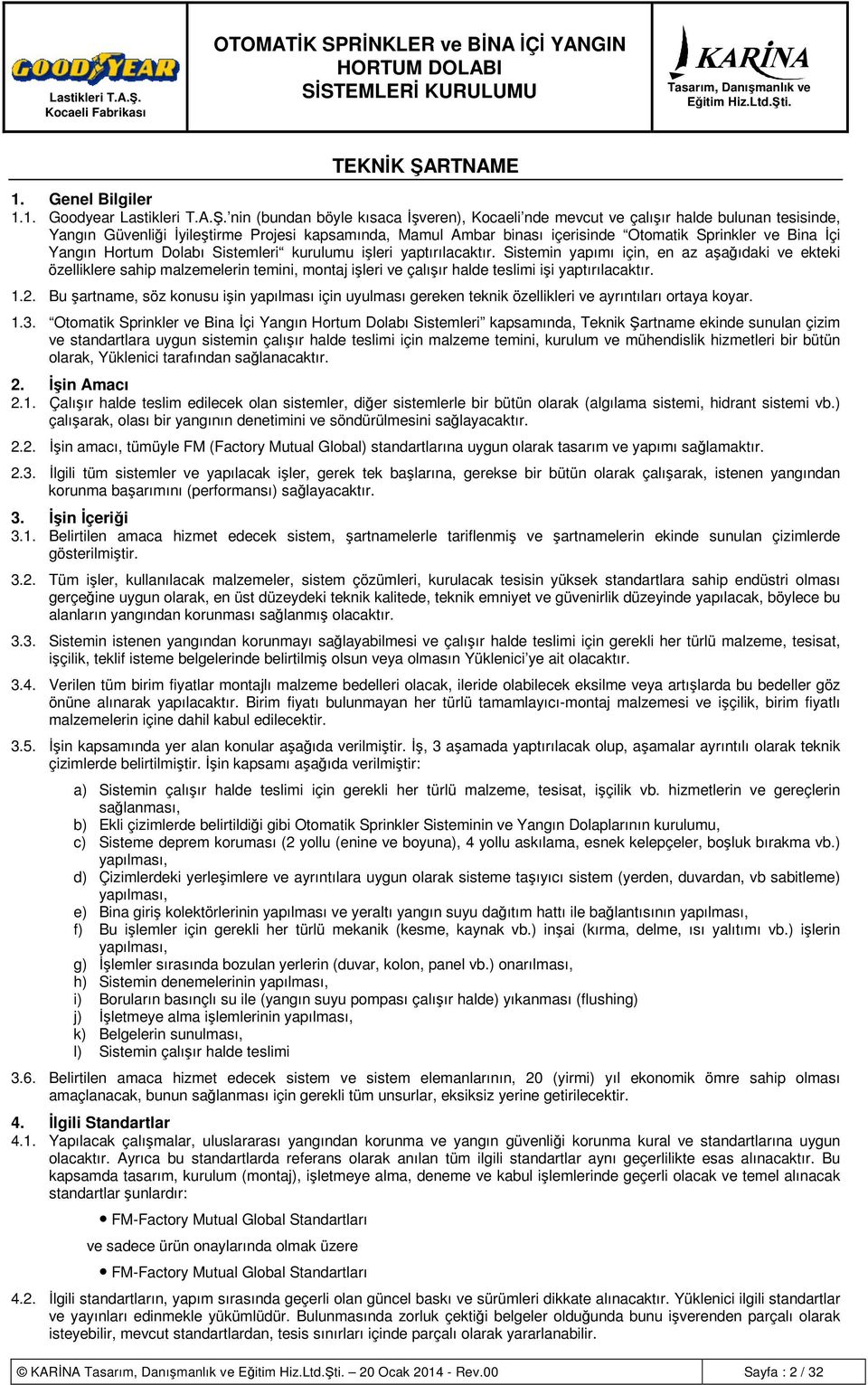 nin (bundan böyle kısaca İşveren), Kocaeli nde mevcut ve çalışır halde bulunan tesisinde, Yangın Güvenliği İyileştirme Projesi kapsamında, Mamul Ambar binası içerisinde Otomatik Sprinkler ve Bina İçi